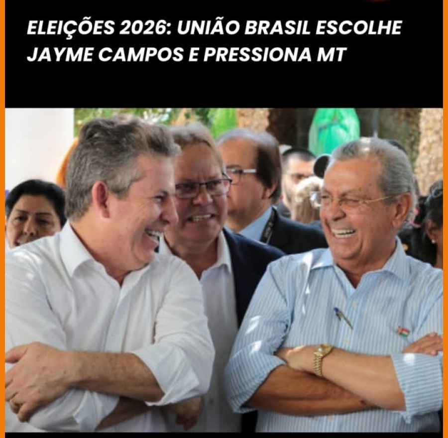 Executiva Nacional do União Brasil Aposta em Jayme Campos para Governo de MT em 2026 e Gera Tensão no Diretório Estadual